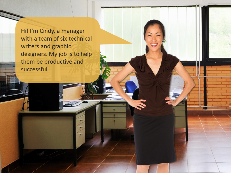 Smiling manager saying, "Hi! I’m Cindy, a manager with a team of six technical writers and graphic designers. My job is to help them be productive and successful."
